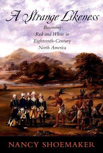 A Strange Likeness: Becoming Red and White in Eighteenth-Century North America von Oxford University Press, USA